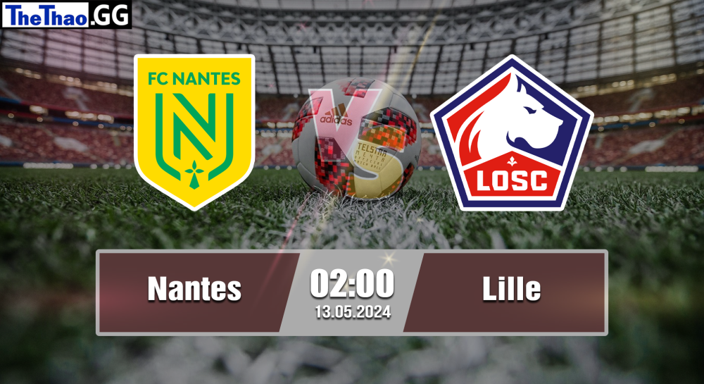 NHẬN ĐỊNH, SOI KÈO CÁ CƯỢC NANTES VS LILLE, 02H00 NGÀY 13/05/2024 - VĐQG PHÁP 2023/24