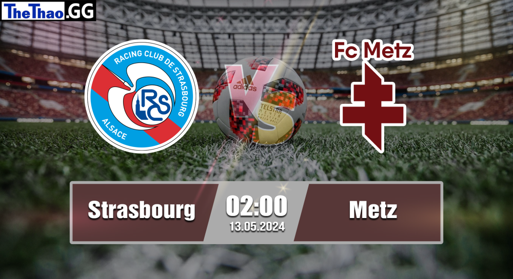 NHẬN ĐỊNH, SOI KÈO CÁ CƯỢC STRASBOURG VS METZ, 02H00 NGÀY 13/05/2024 - VĐQG PHÁP 2023/24