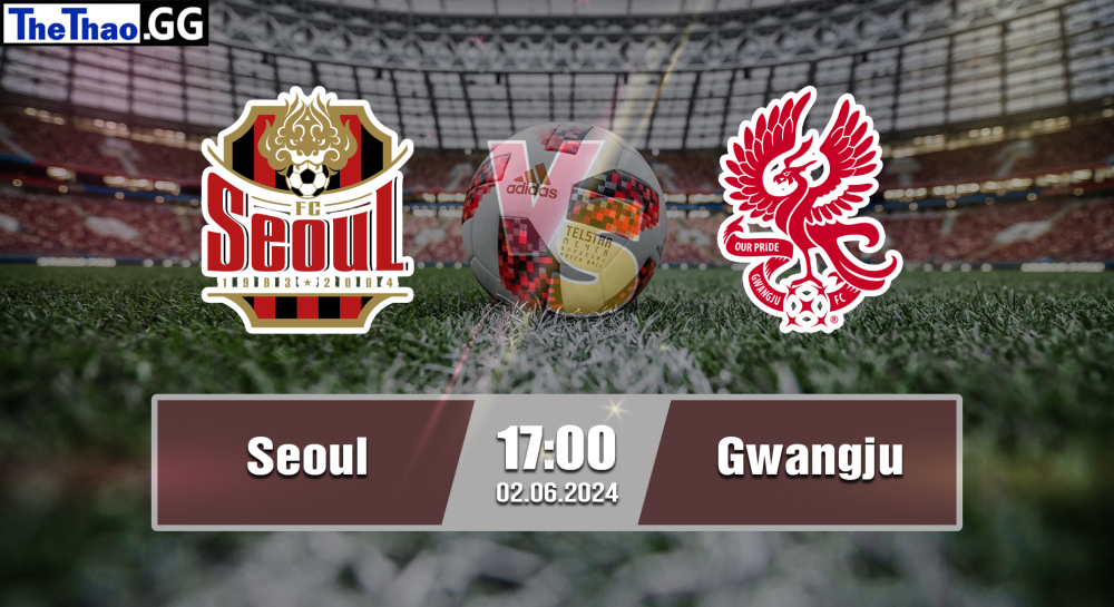 NHẬN ĐỊNH, SOI KÈO CÁ CƯỢC SEOUL VS GWANGJU, 17H00 NGÀY 02/06/2024 - VĐQG HÀN QUỐC 2023/24