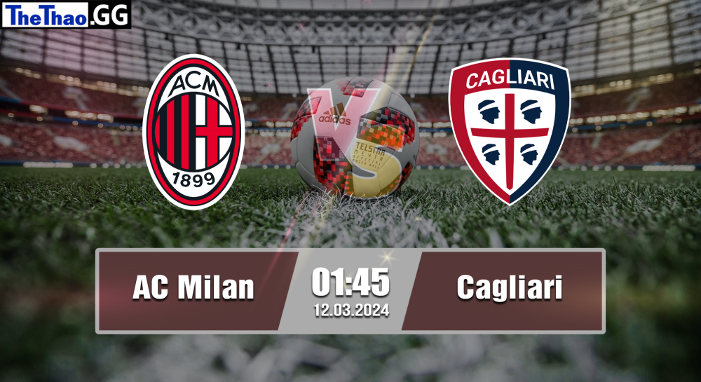 NHẬN ĐỊNH, SOI KÈO CÁ CƯỢC AC MILAN VS CAGLIARI, 01H45 NGÀY 12/05/2024 - VĐQG Ý 2023/24