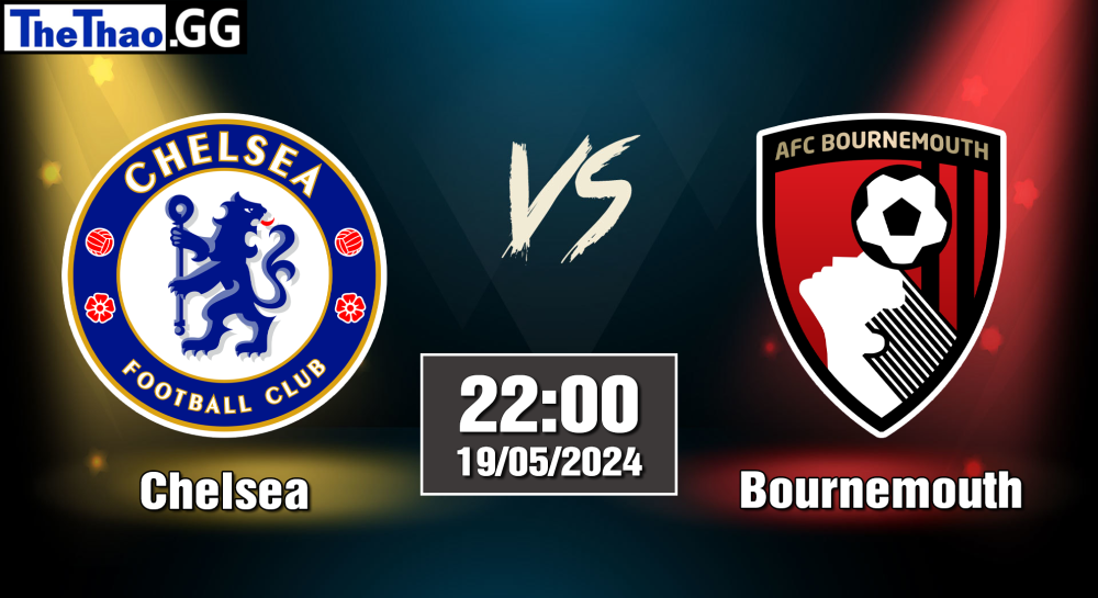 NHẬN ĐỊNH, SOI KÈO CÁ CƯỢC CHELSEA VS BOURNEMOUTH, 22H00 NGÀY 19/05/2024 - NGOẠI HẠNG ANH 2023/24