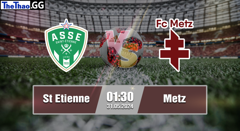 NHẬN ĐỊNH, SOI KÈO CÁ CƯỢC ST ETIENNE VS METZ, 01H30 NGÀY 31/05/2024 - VĐQG PHÁP 2023/24