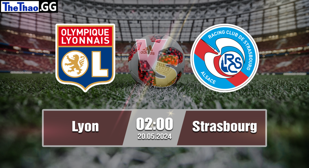 NHẬN ĐỊNH, SOI KÈO CÁ CƯỢC LYON VS STRASBOURG, 02H00 NGÀY 20/05/2024 - VĐQG PHÁP 2023/24