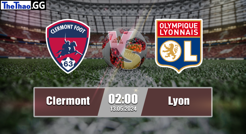 NHẬN ĐỊNH, SOI KÈO CÁ CƯỢC CLERMONT VS LYON, 02H00 NGÀY 13/05/2024 - VĐQG PHÁP 2023/24