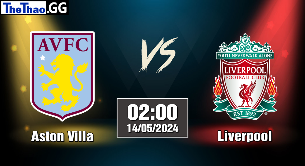 NHẬN ĐỊNH, SOI KÈO CÁ CƯỢC ASTON VILLA VS LIVERPOOL, 02H00 NGÀY 14/05/2024 - NGOẠI HẠNG ANH 2023/24