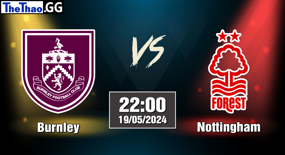 NHẬN ĐỊNH, SOI KÈO CÁ CƯỢC BURNLEY VS NOTTINGHAM, 22H00 NGÀY 19/05/2024 - NGOẠI HẠNG ANH 2023/24