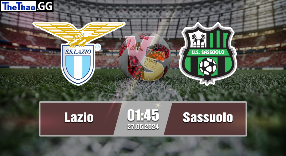 NHẬN ĐỊNH, SOI KÈO CÁ CƯỢC LAZIO VS SASSUOLO, 01H45 NGÀY 27/05/2024 - VĐQG Ý 2023/24