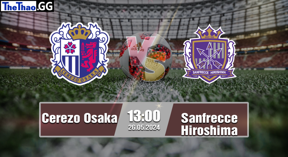 NHẬN ĐỊNH, SOI KÈO CÁ CƯỢC CEREZO OSAKA VS SANFRECCE HIROSHIMA, 13H00 NGÀY 26/05/2024 - VĐQG NHẬT BẢN 2023/24