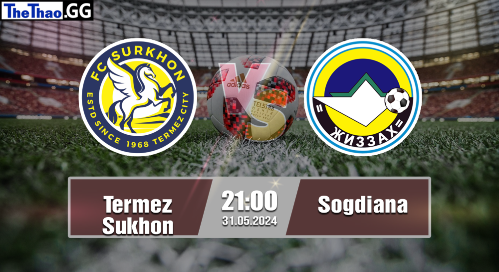 NHẬN ĐỊNH, SOI KÈO CÁ CƯỢC TERMEZ SURKHON VS SOGDIANA, 21H00 NGÀY 31/05/2024 - BÓNG ĐÁ UZBEKISTAN 2023/24