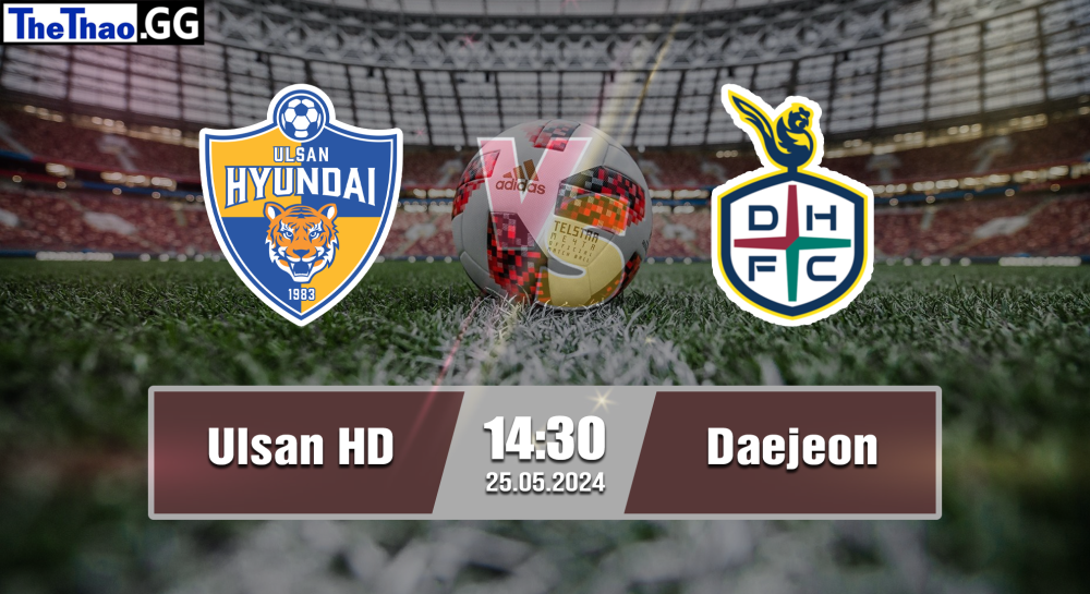 NHẬN ĐỊNH, SOI KÈO CÁ CƯỢC ULSAN HD VS DAEJEON, 14H30 NGÀY 25/05/2024 - VĐQG HÀN QUỐC 2023/24