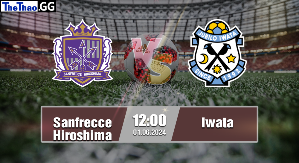 NHẬN ĐỊNH, SOI KÈO CÁ CƯỢC SANFRECCE HIROSHIMA VS IWATA, 12H00 NGÀY 01/06/2024 - VĐQG NHẬT BẢN 2023/24