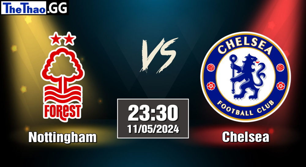 NHẬN ĐỊNH, SOI KÈO CÁ CƯỢC NOTTINGHAM VS CHELSEA, 23H30 NGÀY 11/05/2024 - NGOẠI HẠNG ANH 2023/24