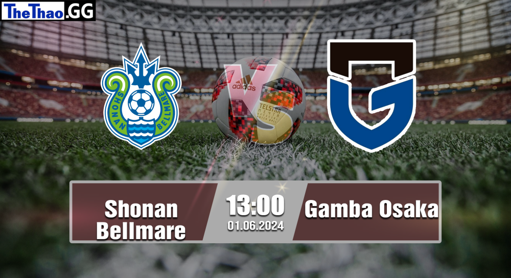 NHẬN ĐỊNH, SOI KÈO CÁ CƯỢC SHONAN BELLMARE VS GAMBA OSAKA, 13H00 NGÀY 01/06/2024 - VĐQG NHẬT BẢN 2023/24