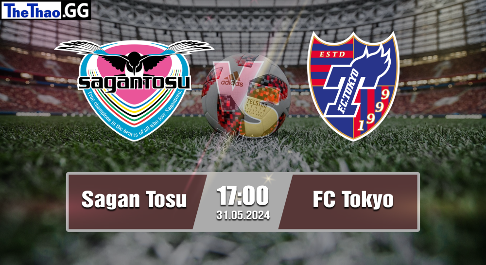 NHẬN ĐỊNH, SOI KÈO CÁ CƯỢC SAGAN TOSU VS FC TOKYO, 17H00 NGÀY 31/05/2024 - VĐQG NHẬT BẢN 2023/24