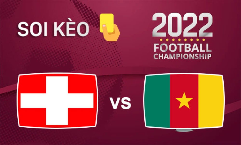 Nhận định, soi kèo thẻ vàng Thụy Sĩ vs Cameroon, 17h00 ngày 24/11/2022- Bảng F WC 2022