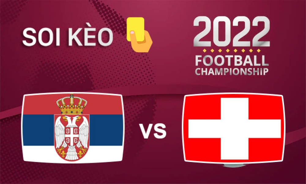 Nhận định, soi kèo thẻ vàng Serbia vs Thụy Sĩ, 02h00 ngày 03/12/2022- Bảng F WC 2022