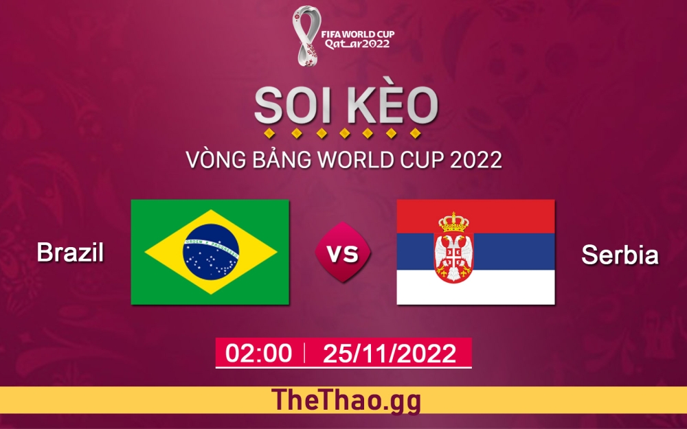 Nhận định, soi kèo Brazil vs Serbia, 02h ngày 25/11/2022 - Bảng G World Cup 2022