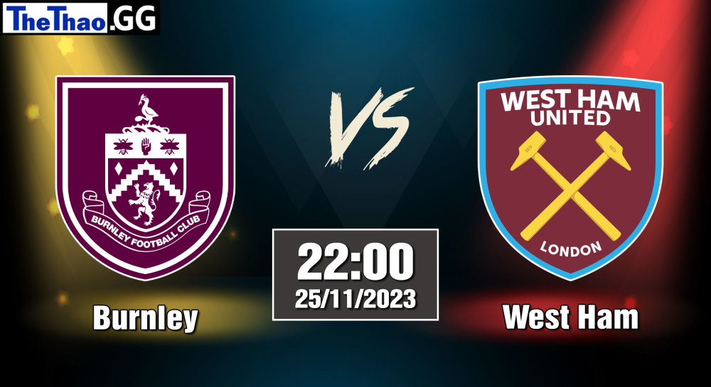 NHẬN ĐỊNH, SOI KÈO CÁ CƯỢC WEST HAM VS BURNLEY, 22H00 NGÀY 25/11/2023 - NGOẠI HẠNG ANH 2023/24