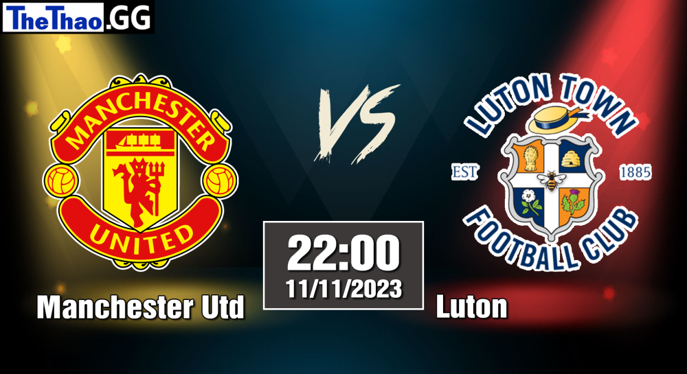 NHẬN ĐỊNH, SOI KÈO CÁ CƯỢC MANCHESTER UTD VS LUTON, 22H00 NGÀY 11/11/2023 - NGOẠI HẠNG ANH 2023/24