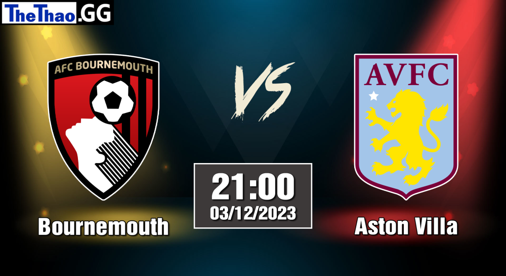 NHẬN ĐỊNH, SOI KÈO CÁ CƯỢC BOURNEMOUTH VS ASTON VILLA, 21H00 NGÀY 03/12/2023 - NGOẠI HẠNG ANH 2023/24