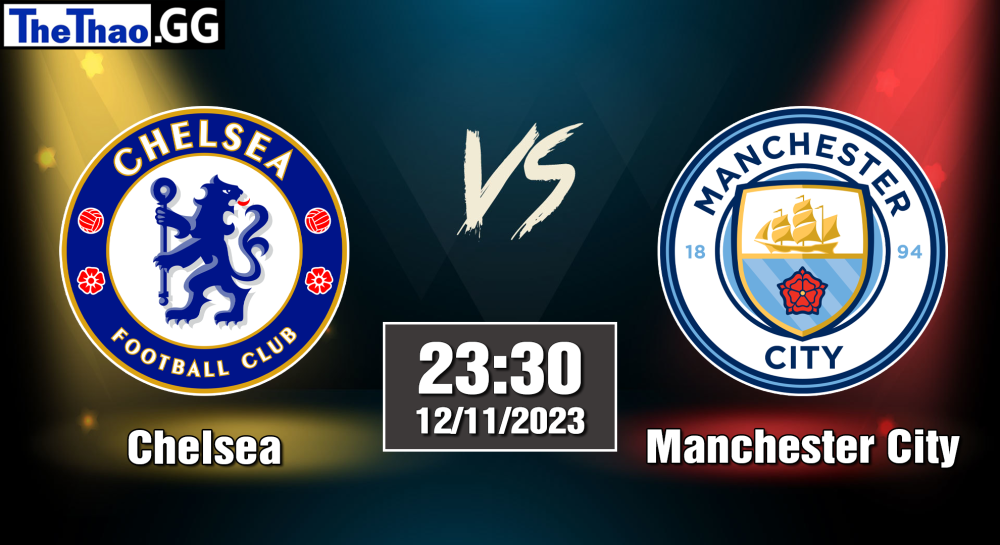 NHẬN ĐỊNH, SOI KÈO CÁ CƯỢC CHELSEA VS MANCHESTER CITY, 23H30 NGÀY 12/11/2023 - NGOẠI HẠNG ANH 2023/24