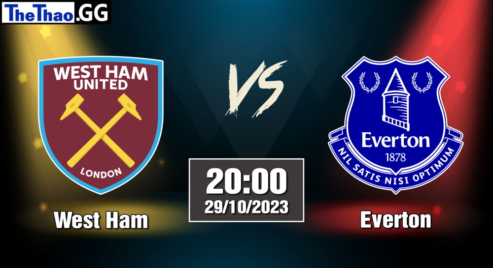 NHẬN ĐỊNH, SOI KÈO CÁ CƯỢC WEST HAM VS EVERTON, 02H00 NGÀY 28/10/2023 - NGOẠI HẠNG ANH 2023/24