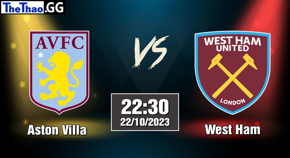 NHẬN ĐỊNH, SOI KÈO CÁ CƯỢC ASTON VILLA VS WEST HAM, 21H00 NGÀY 22/10/2023 - NGOẠI HẠNG ANH 2023/24