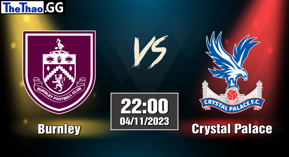 NHẬN ĐỊNH, SOI KÈO CÁ CƯỢC BURNLEY VS CRYSTAL PALACE, 22H00 NGÀY 04/11/2023 - NGOẠI HẠNG ANH 2023/24