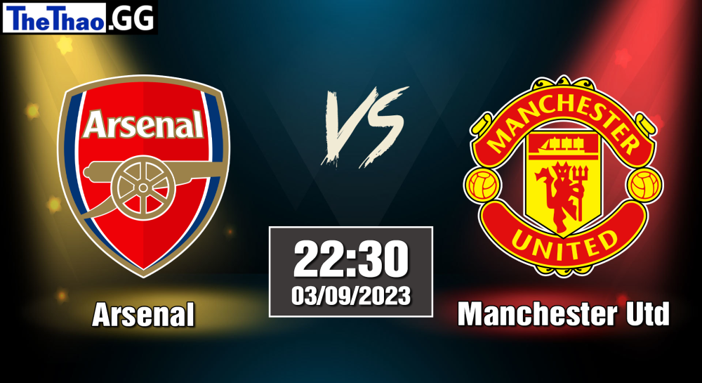 NHẬN ĐỊNH, SOI KÈO CÁ CƯỢC ARSENAL VS MANCHESTER UTD, 22H30 NGÀY 03/09/2023 - NGOẠI HẠNG ANH 2023/24