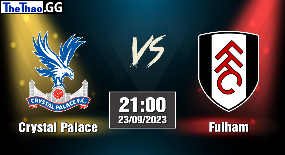 NHẬN ĐỊNH, SOI KÈO CÁ CƯỢC CRYSTAL PALACE VS FULHAM, 21H00 NGÀY 17/09/2023 - NGOẠI HẠNG ANH 2023/24