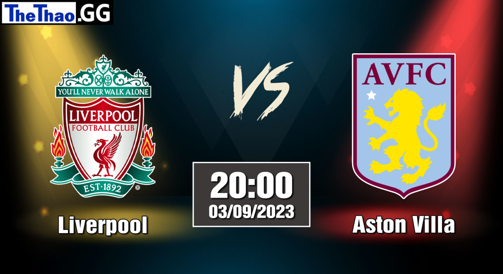 NHẬN ĐỊNH, SOI KÈO CÁ CƯỢC LIVERPOOL VS ASTON VILLA, 20H00 NGÀY 03/09/2023 - NGOẠI HẠNG ANH 2023/24