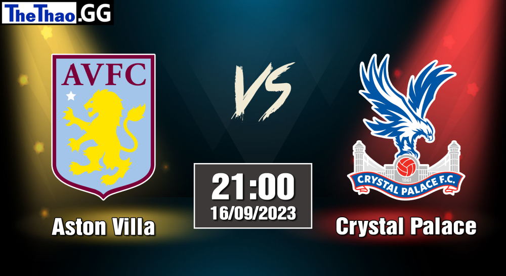 NHẬN ĐỊNH, SOI KÈO CÁ CƯỢC ASTON VILLA VS CRYSTAL PALACE, 21H00 NGÀY 16/09/2023 - NGOẠI HẠNG ANH 2023/24