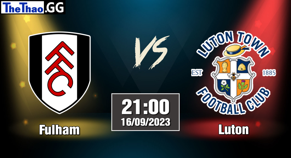 NHẬN ĐỊNH, SOI KÈO CÁ CƯỢC FULHAM VS LUTON, 21H00 NGÀY 16/09/2023 - NGOẠI HẠNG ANH 2023/24