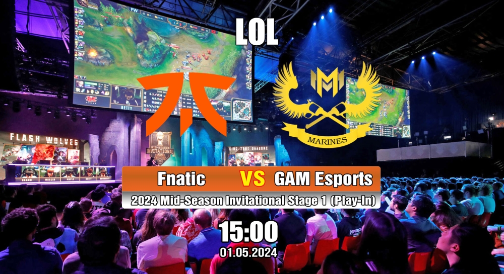 Cá cược LOL, nhận định soi kèo Fnatic vs GAM Esports - 2024 Mid-Season Invitational Stage 1 (Play-In)