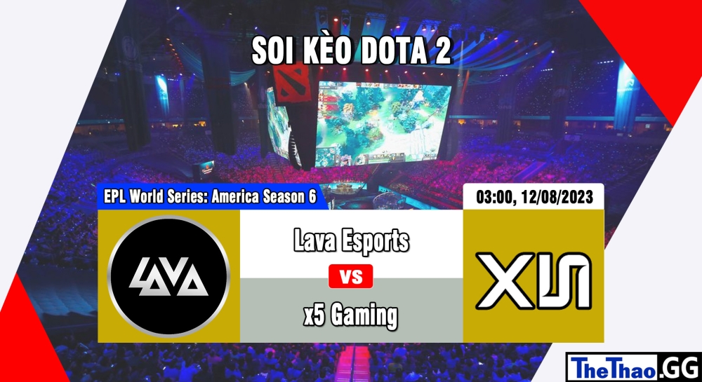 Cá cược Dota 2, nhận định soi kèo Lava Esports vs x5 Gaming - EPL World Series: America Season 6.