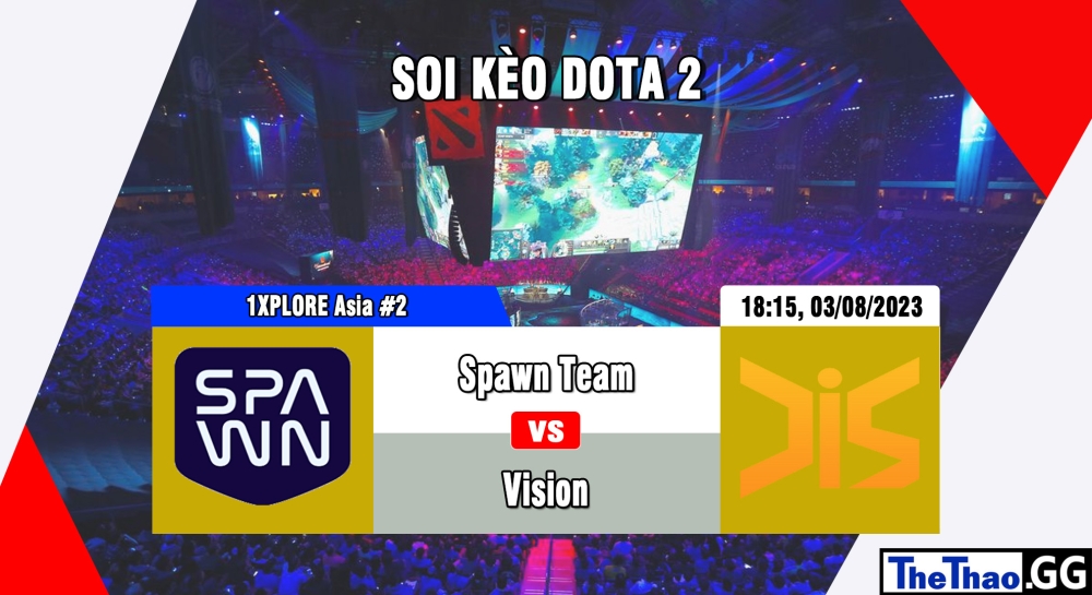Cá cược Dota 2, nhận định soi kèo Spawn Team vs Vision - 1XPLORE Asia #2.