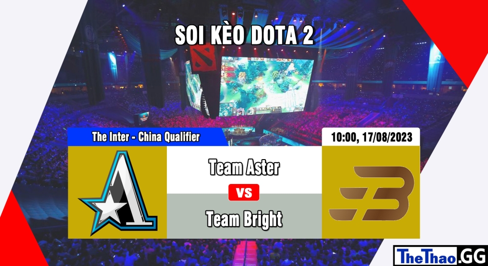 Cá cược Dota 2, nhận định soi kèo Team Aster vs Team Bright - The International 2023 - China Qualifier.