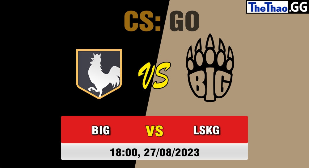 Nhận định, cá cược CSGO, soi kèo BIG vs los kogutos , 18h ngày 27/08/2023 - CCT North Europe Series #7