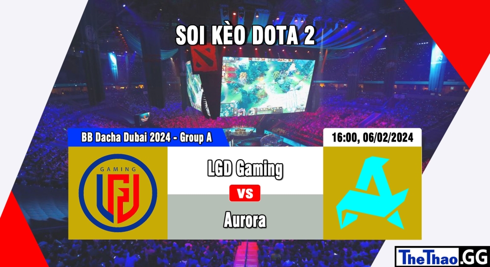 Cá cược Dota2, nhận định soi kèo LGD Gaming vs Aurora - BB Dacha Dubai 2024 - Group A.