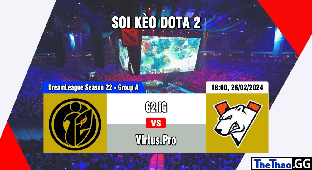 Cá cược Dota 2, nhận định soi kèo G2.iG vs VirtusPro - DreamLeague Season 22 - Group A.