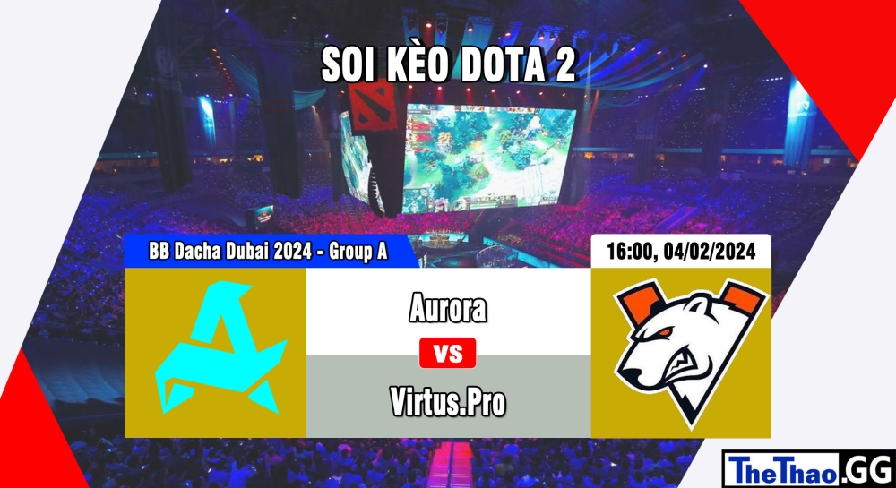 Cá cược Dota 2, nhận định soi kèo Aurora vs Virtus.Pro - BB Dacha Dubai 2024 - Group A.