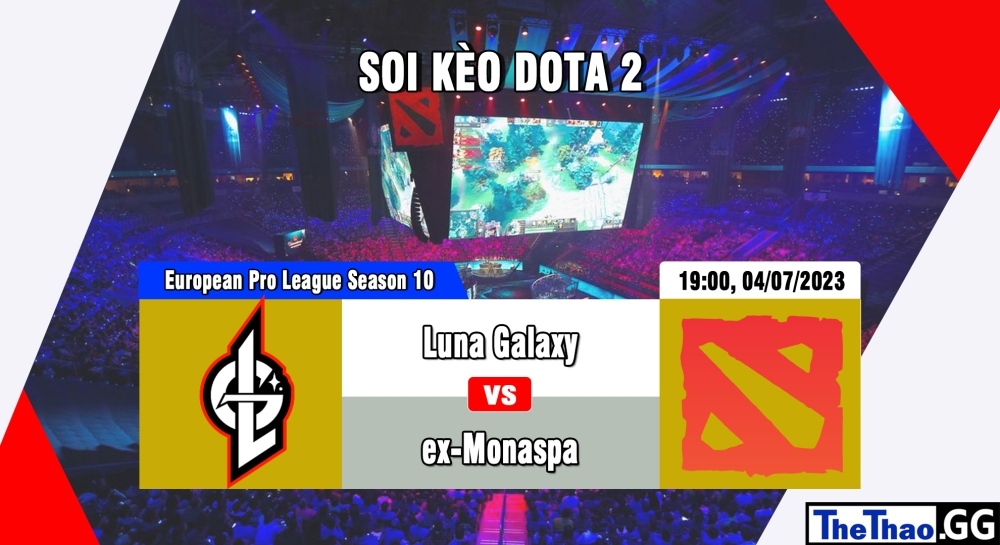 Cá cược Dota 2, nhận định soi kèo Luna Galaxy vs ex-Monaspa - European Pro League Season 10