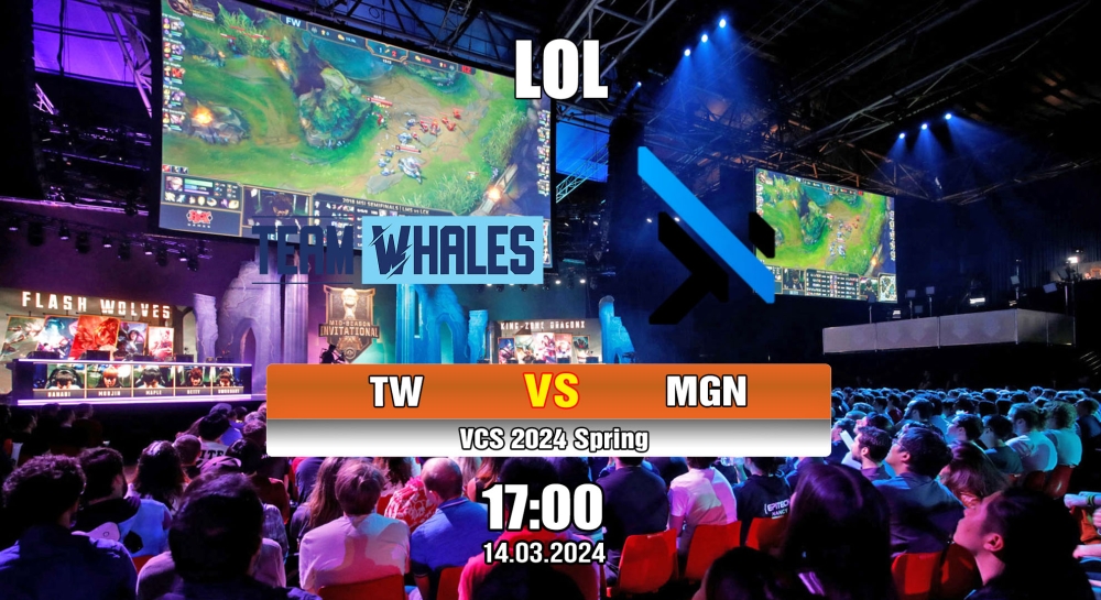 Cá cược LOL, nhận định soi kèo Team Whales vs MGN Blue Esports - VCS 2024 Spring.