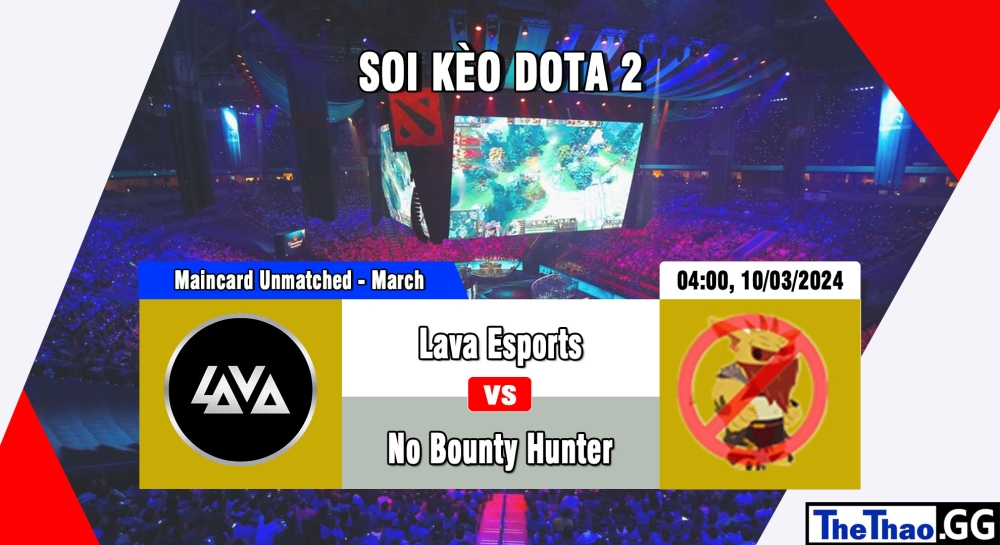 Cá cược Dota 2, nhận định soi kèo Lava Esports vs No Bounty Hunter - Maincard Unmatched - March.